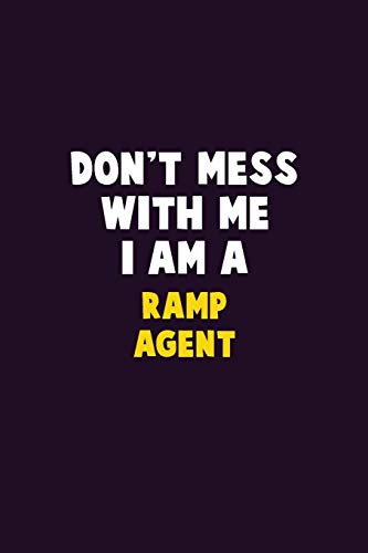 Don't Mess With Me, I Am A Ramp Agent: 6X9 Career Pride 120 pages Writing Notebooks