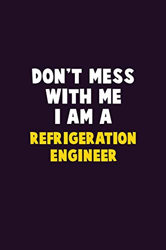 Don't Mess With Me, I Am A Refrigeration Engineer: 6X9 Career Pride 120 pages Writing Notebooks