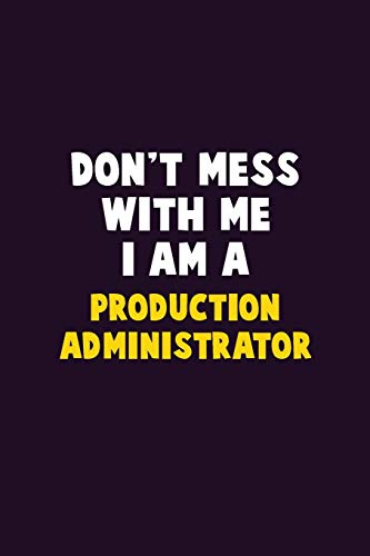 Don't Mess With Me, I Am A Production administrator: 6X9 Career Pride 120 pages Writing Notebooks