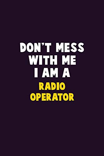 Don't Mess With Me, I Am A Radio Operator: 6X9 Career Pride 120 pages Writing Notebooks