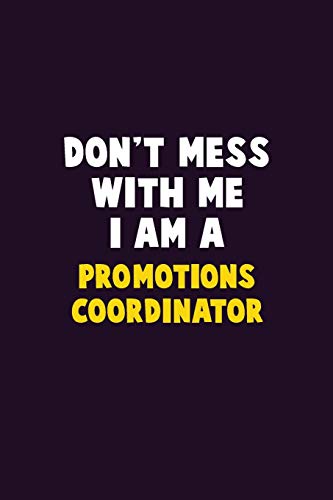 Don't Mess With Me, I Am A Promotions Coordinator: 6X9 Career Pride 120 pages Writing Notebooks
