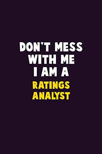Don't Mess With Me, I Am A Ratings analyst: 6X9 Career Pride 120 pages Writing Notebooks