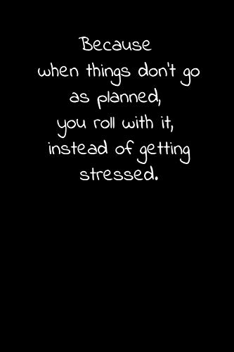 Because when things don???t go as planned, you roll with it, instead of getting stressed.: Daily Practices, Writing Prompts, and Reflections for Living in the Present Moment