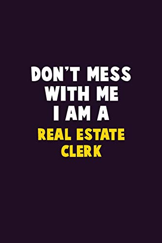 Don't Mess With Me, I Am A Real Estate Clerk: 6X9 Career Pride 120 pages Writing Notebooks