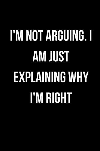 I'm Not Arguing. I Am Just Explaining Why I'm Right by star note book