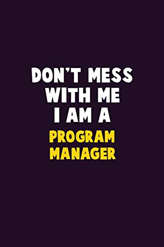 Don't Mess With Me, I Am A Program Manager: 6X9 Career Pride 120 pages Writing Notebooks