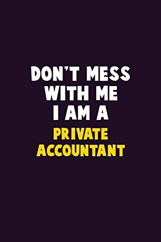 Don't Mess With Me, I Am A Private Accountant: 6X9 Career Pride 120 pages Writing Notebooks