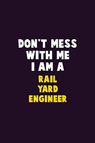 Don't Mess With Me, I Am A Rail Yard Engineer: 6X9 Career Pride 120 pages Writing Notebooks
