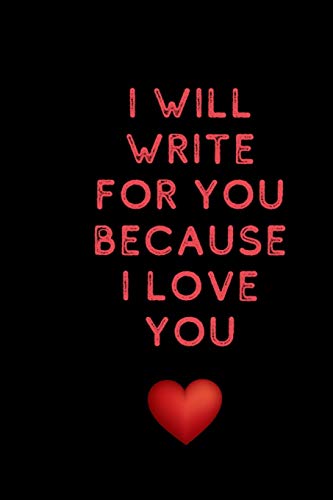 I will write for you because I love: Valentine's Day gifts for husband-wife, wedding anniversary gifts for him 120 pages Size 6 x 9 (15.24 x 22.86 cm)- the ideal size for all purposes