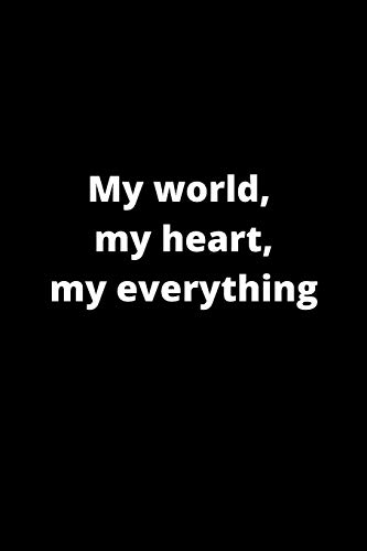 My world, my heart, my everything: 120 PAGES 6X9