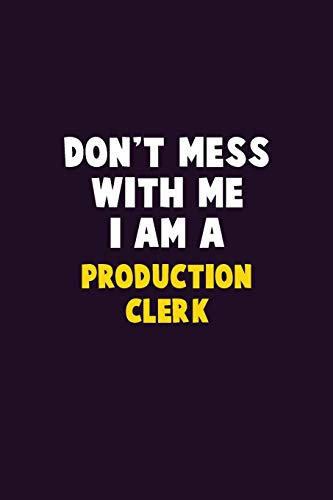 Don't Mess With Me, I Am A Production clerk: 6X9 Career Pride 120 pages Writing Notebooks
