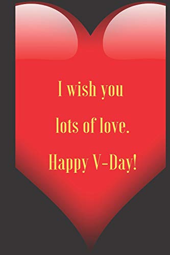 I wish you lots of love. Happy V-Day!: 110 Pages, Size 6x9 Write in your Idea and Thoughts ,a Gift with Funny Quote for Teacher and high scool teacher in valentin's day