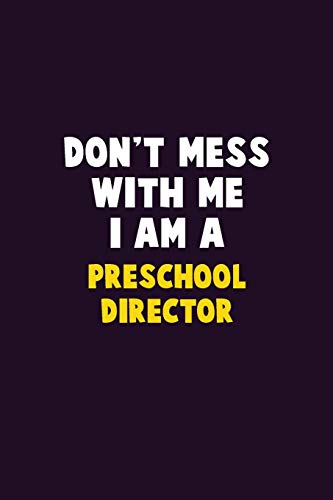 Don't Mess With Me, I Am A Preschool Director: 6X9 Career Pride 120 pages Writing Notebooks