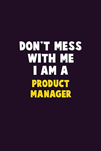 Don't Mess With Me, I Am A Product Manager: 6X9 Career Pride 120 pages Writing Notebooks