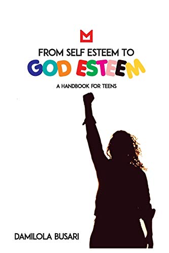 From Self Esteem to God Esteem: (A Handbook for Teens)