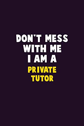 Don't Mess With Me, I Am A Private Tutor: 6X9 Career Pride 120 pages Writing Notebooks