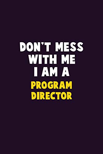 Don't Mess With Me, I Am A Program Director: 6X9 Career Pride 120 pages Writing Notebooks