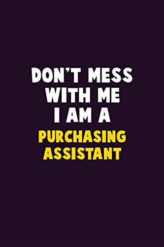 Don't Mess With Me, I Am A Purchasing Assistant: 6X9 Career Pride 120 pages Writing Notebooks