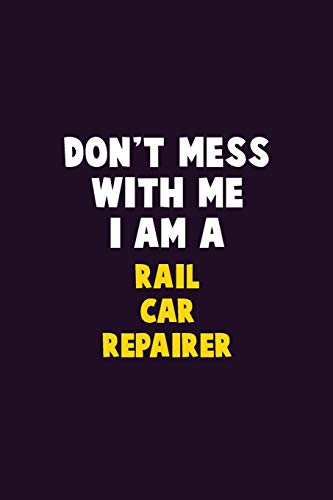 Don't Mess With Me, I Am A Rail Car Repairer: 6X9 Career Pride 120 pages Writing Notebooks