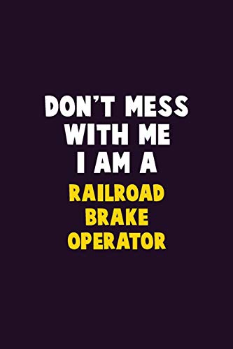 Don't Mess With Me, I Am A Railroad Brake Operator: 6X9 Career Pride 120 pages Writing Notebooks