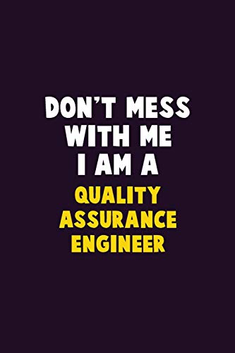 Don't Mess With Me, I Am A Quality Assurance Engineer: 6X9 Career Pride 120 pages Writing Notebooks