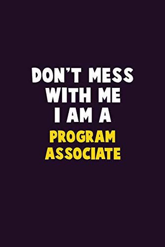 Don't Mess With Me, I Am A Program Associate: 6X9 Career Pride 120 pages Writing Notebooks