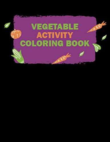 Vegetable Activity Coloring Book: Fun Activity Vegetables and Fruits Coloring Pages for Meditation, Stress Relieving Fruits Coloring Book for Boys, Girls, Kids, Toddlers, Teens and Vegan Lovers