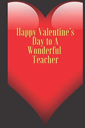 Happy Valentine???s Day to A Wonderful Teacher: 110 Pages, Size 6x9 Write in your Idea and Thoughts ,a Gift with Funny Quote for Teacher and high school teacher in valentin's day