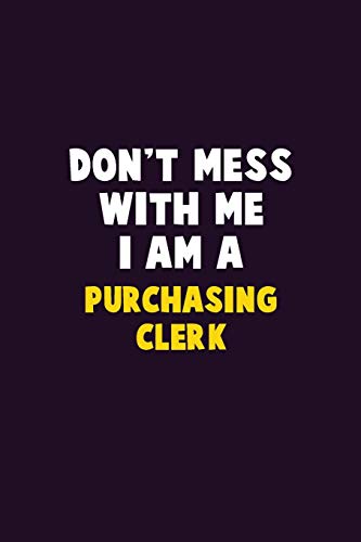 Don't Mess With Me, I Am A Purchasing Clerk: 6X9 Career Pride 120 pages Writing Notebooks