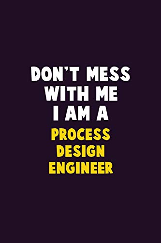 Don't Mess With Me, I Am A Process Design Engineer: 6X9 Career Pride 120 pages Writing Notebooks