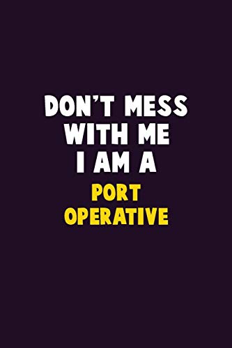 Don't Mess With Me, I Am A Port Operative: 6X9 Career Pride 120 pages Writing Notebooks