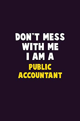 Don't Mess With Me, I Am A Public Accountant: 6X9 Career Pride 120 pages Writing Notebooks