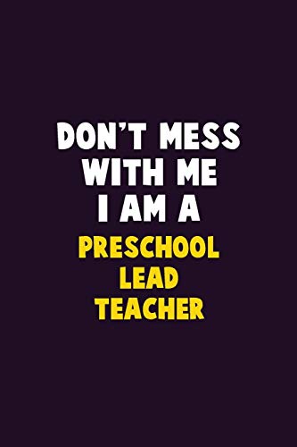 Don't Mess With Me, I Am A Preschool Lead Teacher: 6X9 Career Pride 120 pages Writing Notebooks