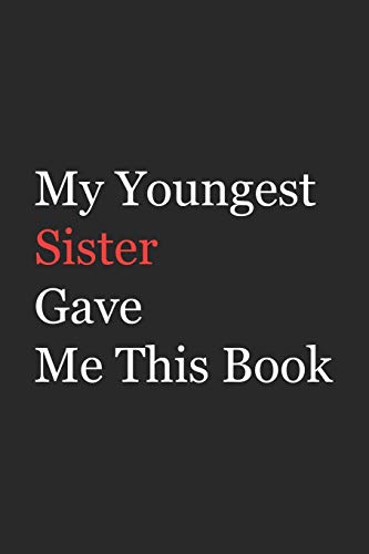 My Younger Sister Gave Me This Book: Funny Gift from Sister To Brother, Sister, Sibling and Family | 110 pages ; 6x9 .(Family Funny Gift)