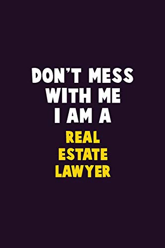 Don't Mess With Me, I Am A Real Estate Lawyer: 6X9 Career Pride 120 pages Writing Notebooks