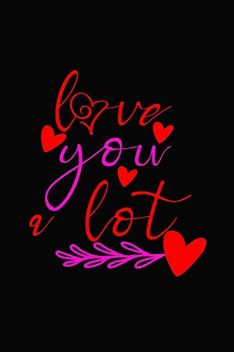 Love you Lot: Girlfriend or boyfriend valentine's day gift ideas share the love with him or her. Lovely cover message for people of all ages who love the romance that Valentines Day brings.