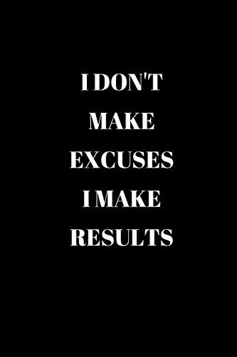 I DON't MAKE EXCUSES I MAKE RESULTS: 120 PAGES 6X9