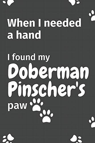 When I needed a hand, I found my Doberman Pinscher's paw: For Doberman Pinscher Puppy Fans