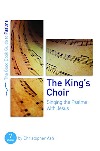 The King's Choir: Singing the Psalms with Jesus (Good Book Guides) (Good Book Guide to Psalms)