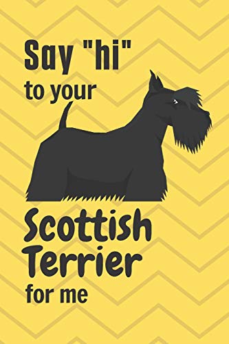 Say hi to your Scottish Terrier for me: For Scottish Terrier Dog Fans