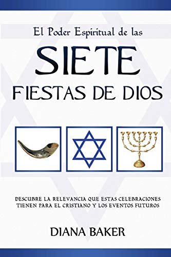 El Poder Espiritual de las Siete Fiestas de Dios: Descubre la relevancia que estas celebraciones tienen para el cristiano y los eventos futuros (Spanish Edition)