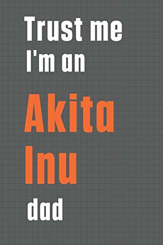 Trust me I'm an Akita Inu dad: For Akita Inu Dog Dad