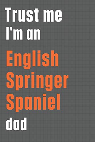 Trust me I'm an English Springer Spaniel dad: For English Springer Spaniel Dog Dad