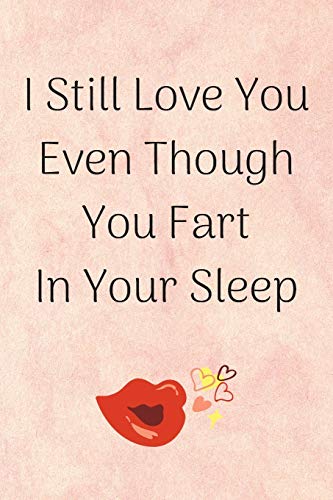 I Still Love You Even Though You Fart In Your Sleep: Happy Quote With Red Lips/Kiss Perfect As A Gift For Saint Valentin Day (Anniversary/Birthday/Couple In Love) 120 Pages