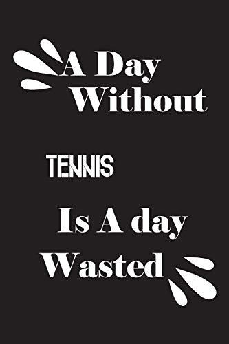 A day without tennis is a day wasted