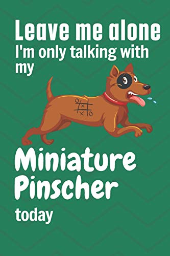 Leave me alone I'm only talking with my Miniature Pinscher today: For Miniature Pinscher Dog Fans