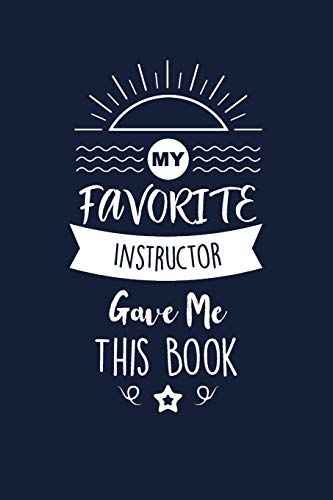 My Favorite Instructor Gave Me This Book: Instructor Thank You And Appreciation Gifts. Beautiful Gag Gift for Men and Women. Fun, Practical And Classy Alternative to a Card.