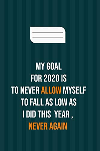 My goal for 2020 is to never allow myself to fall as low as i did this year , never again: motivation books , motivational interviewing , ... , girl , kids ( size 6x9 in , 120 page )
