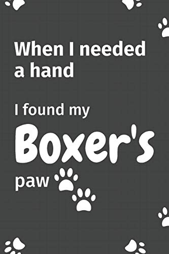 When I needed a hand, I found my Boxer's paw: For Boxer Puppy Fans