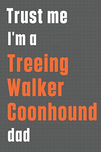 Trust me I'm a Treeing Walker Coonhound dad: For Treeing Walker Coonhound Dog Dad